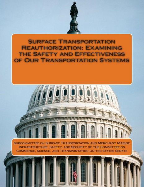 Surface Transportation Reauthorization: Examining the Safety and Effectiveness of Our Transportation Systems - Subcommittee on Surface Transportation a - Books - Createspace - 9781512168396 - May 13, 2015