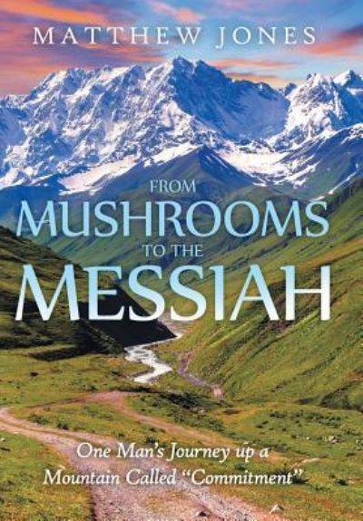From Mushrooms to the Messiah - Matthew Jones - Books - Westbow Press - 9781512720396 - December 7, 2015