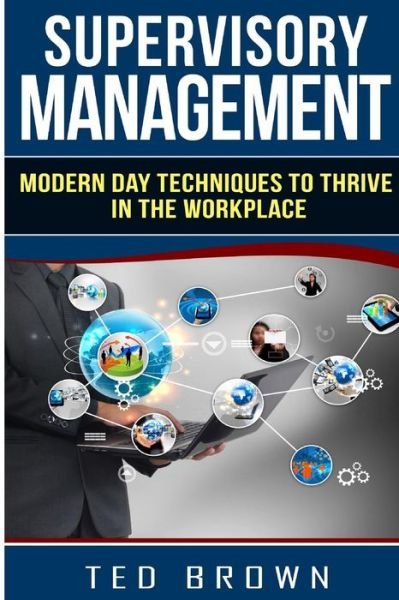 Supervisory Management: Modern Day Techniques to Survive in the Workplace - Ted Brown - Böcker - Createspace - 9781515336396 - 3 augusti 2015