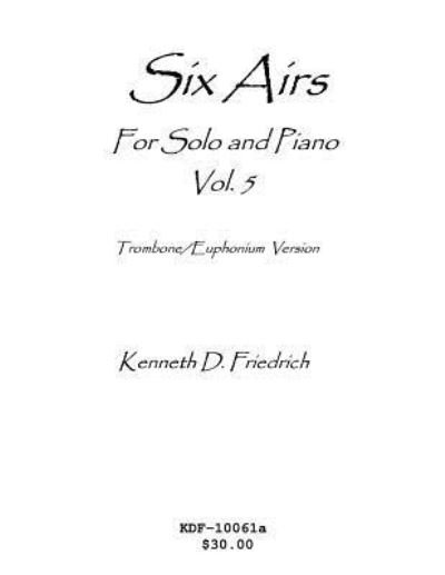 Cover for Kenneth Friedrich · Six Airs for Solo and Piano, Vol. 5 - trombone / euphonium version (Paperback Book) (2006)