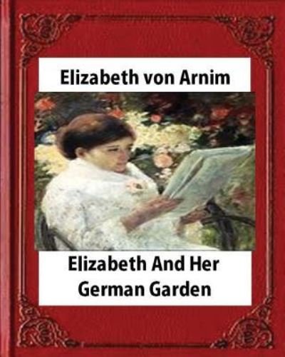 Cover for Elizabeth von Arnim · Elizabeth and Her German Garden (1898),by Elizabeth von Arnim (illustrated) (Buch) (2016)