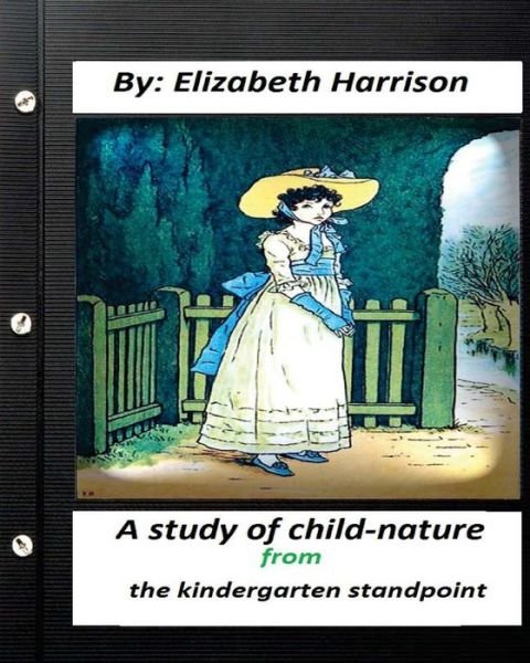 Cover for Elizabeth Harrison · A study of child-nature from the kindergarten standpoint.By Elizabeth Harrison (Pocketbok) (2016)