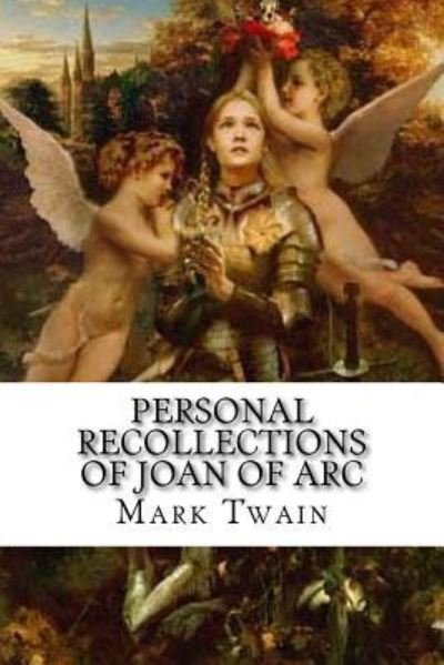 Personal Recollections of Joan of Arc - Mark Twain - Böcker - Createspace Independent Publishing Platf - 9781533606396 - 4 juni 2016