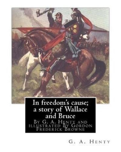 Cover for G. A. Henty · In freedom's cause; a story of Wallace and Bruce, By G. A. Henty (Paperback Book) (2016)