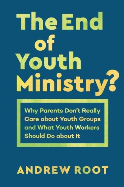 Cover for Andrew Root · The End of Youth Ministry?: Why Parents Don't Really Care about Youth Groups and What Youth Workers Should Do about It - Theology for the Life of the World (Paperback Bog) (2020)