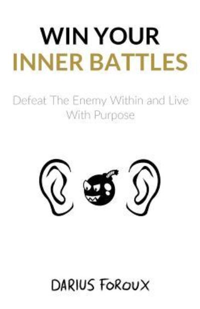 Cover for Darius Foroux · Win Your Inner Battles : Defeat The Enemy Within and Live With Purpose (Paperback Book) (2016)