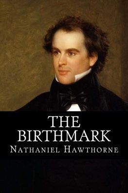The Birthmark - Nathaniel Hawthorne - Books - Createspace Independent Publishing Platf - 9781548626396 - July 6, 2017
