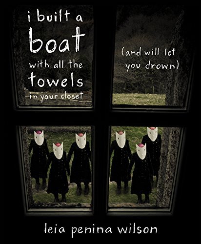 Cover for Leia Penina Wilson · I Built a Boat with All the Towels in Your Closet (And Will Let You Drown) (Paperback Bog) (2014)