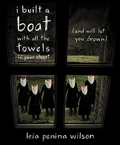 Cover for Leia Penina Wilson · I Built a Boat with All the Towels in Your Closet (And Will Let You Drown) (Paperback Book) (2014)