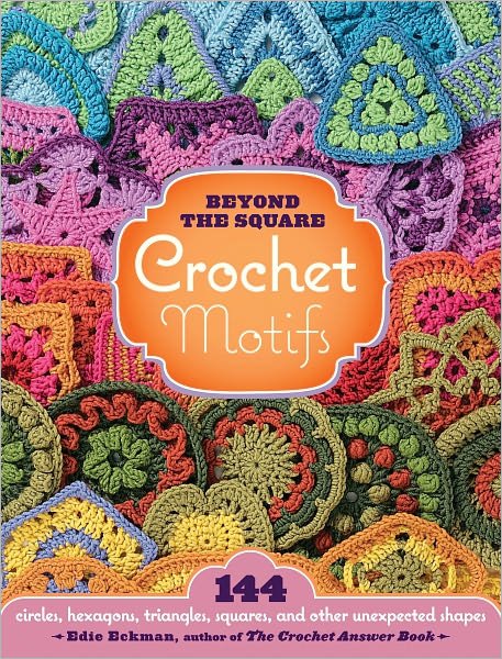 Cover for Edie Eckman · Beyond the Square Crochet Motifs: 144 circles, hexagons, triangles, squares, and other unexpected shapes (Spiralbok) (2008)