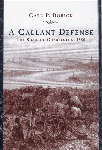 Cover for Carl P. Borick · A Gallant Defense: The Siege of Charleston, 1780 (Paperback Book) [Reprint edition] (2012)