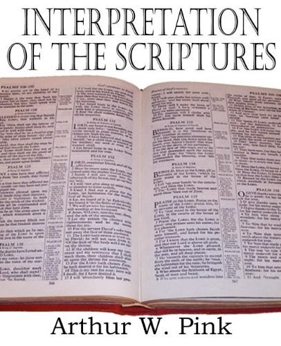 Interpretation of the Scriptures - Arthur W. Pink - Kirjat - Bottom of the Hill Publishing - 9781612033396 - torstai 1. syyskuuta 2011