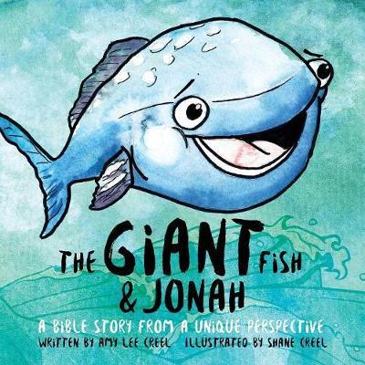 Cover for Amy Lee Creel · The Giant Fish &amp; Jonah: A Bible story from a unique perspective (Paperback Book) (2017)