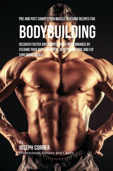 Pre and Post Competition Muscle Building Recipes for Bodybuilding - Joseph Correa - Libros - Finibi Inc - 9781635311396 - 30 de agosto de 2016