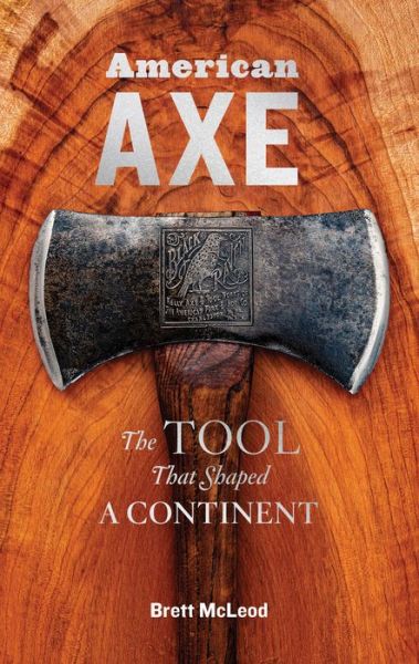 Cover for Brett McLeod · American Axe: The Tool That Shaped a Continent (Gebundenes Buch) (2020)