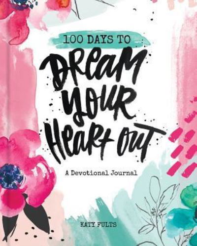 Cover for Katy Fults · 100 Days to Dream Your Heart Out (Book) (2019)