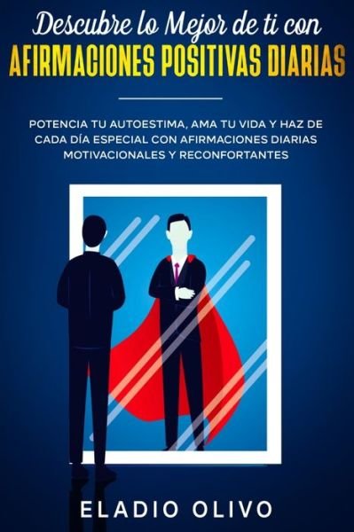 Cover for Eladio Olivo · Descubre lo mejor de ti con afirmaciones positivas diarias: Potencia tu autoestima, ama tu vida y haz de cada dia especial con afirmaciones diarias motivacionales y reconfortantes (Pocketbok) (2020)