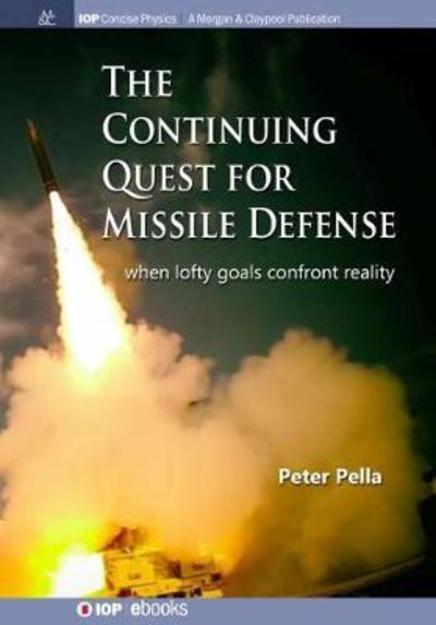 The Continuing Quest for Missile Defense: When Lofty Goals Confront Reality - Peter Pella - Books - Morgan & Claypool Publishers - 9781681749396 - June 22, 2018