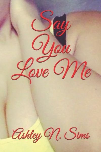 Say You Love Me - Ashley N. Sims - Bøger - Independently published - 9781687213396 - 19. august 2019