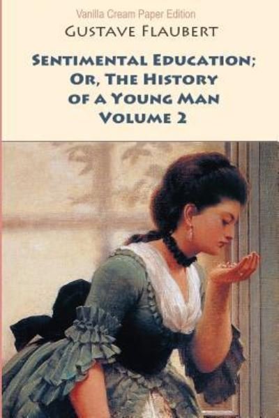 Sentimental Education; Or, the History of a Young Man. Volume 2 - Gustave Flaubert - Livres - Createspace Independent Publishing Platf - 9781726347396 - 22 septembre 2018