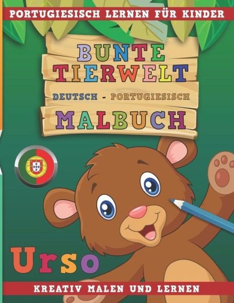 Cover for Nerdmedia · Bunte Tierwelt Deutsch - Portugiesisch Malbuch. Portugiesisch Lernen Fur Kinder. Kreativ Malen Und Lernen. (Taschenbuch) (2018)