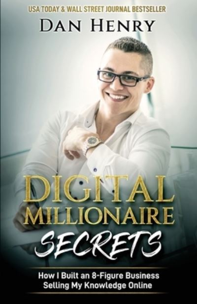 Digital Millionaire Secrets: How I Built an 8-Figure Business Selling My Knowledge Online - Dan Henry - Książki - Transcendent Publishing - 9781733277396 - 28 lipca 2020