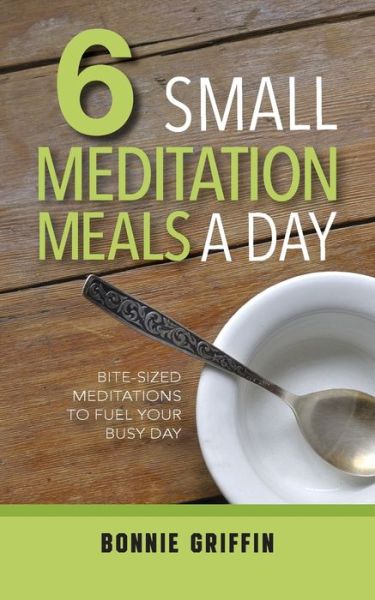 6 Small Meditation Meals a Day - Bonnie Griffin - Books - Warren Publishing, Inc - 9781733897396 - July 30, 2019