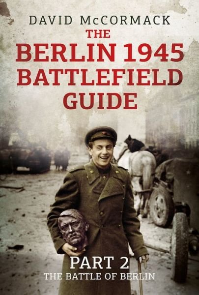 Cover for David McCormack · The Berlin 1945 Battlefield Guide - Part 2-The Battle of Berlin (N/A) (2019)