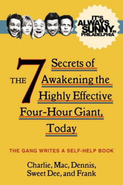 It's Always Sunny in Philadelphia: The 7 Secrets of Awakening the Highly Effective Four-Hour Giant, Today - The Gang - Livros - Titan Books Ltd - 9781783298396 - 6 de janeiro de 2015