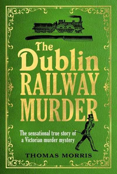 Cover for Thomas Morris · The Dublin Railway Murder: The sensational true story of a Victorian murder mystery (Hardcover Book) (2021)