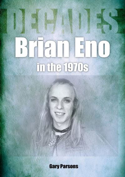 Brian Eno in the 1970s: Decades - Decades - Gary Parsons - Books - Sonicbond Publishing - 9781789522396 - August 26, 2022