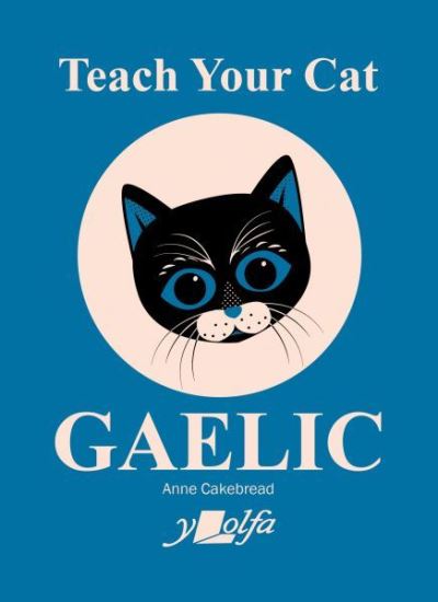 Teach Your Cat Gaelic - Anne Cakebread - Books - Y Lolfa - 9781800993396 - May 26, 2023