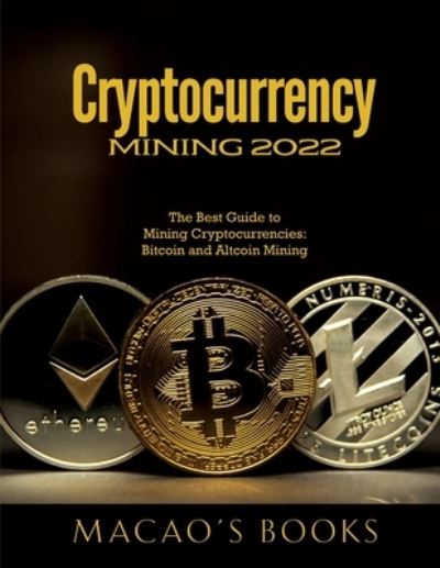 Cover for Macao's Books · Cryptocurrency Mining 2022 : The Best Guide to Mining Cryptocurrencies (Paperback Book) (2022)