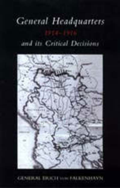 General Headquarters (German)1914-16 and Its Critical Decisions - Erich von Falkenhayn - Książki - Naval & Military Press Ltd - 9781845741396 - 1 lutego 2005