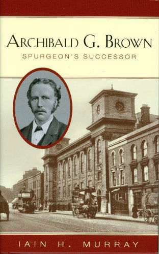 Archibald G. Brown: Spurgeon's Successor - Iain H. Murray - Książki - Banner of Truth - 9781848711396 - 1 października 2011