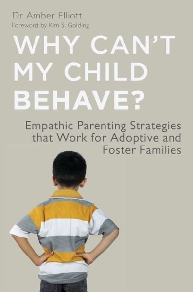 Cover for Amber Elliott · Why Can't My Child Behave?: Empathic Parenting Strategies that Work for Adoptive and Foster Families (Paperback Bog) (2013)