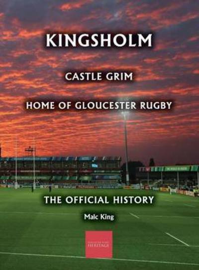 Cover for Malc King · Kingsholm: Castle Grim, Home of Gloucester Rugby, The Official History (Hardcover Book) (2016)