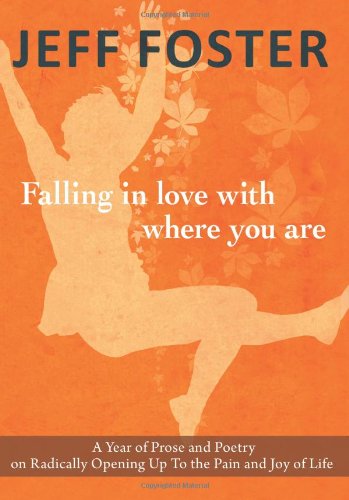 Cover for Jeff Foster · Falling in Love with Where You Are: A Year of Prose and Poetry on Radically Opening Up To the Pain and Joy of Life (Paperback Book) (2016)