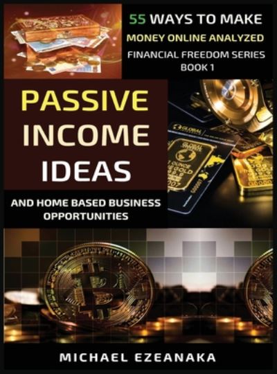 Cover for Michael Ezeanaka · Passive Income Ideas And Home-Based Business Opportunities: 55 Ways To Make Money Online Analyzed - Financial Freedom (Inbunden Bok) (2020)