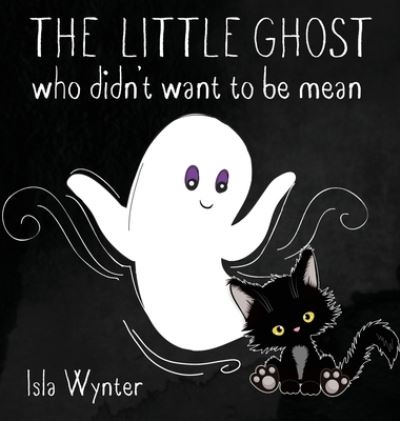 Cover for Isla Wynter · The Little Ghost Who Didn't Want to Be Mean (Inbunden Bok) (2021)