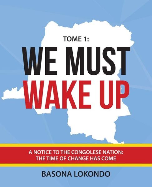 Basona Lokondo · We Must Wake Up: Tome 1: a Notice to the Congolese Nation: the Time of Change Has Come (Paperback Book) (2015)