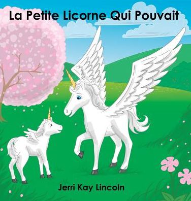 Cover for Jerri Kay Lincoln · La Petite Licorne Qui Pouvait (Hardcover Book) (2016)