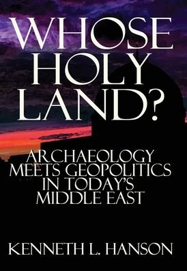 Cover for Hanson, Kenneth L (University of Central Florida) · Whose Holy Land?: Archaeology Meets Geopolitics in Today's Middle East (Hardcover Book) (2020)