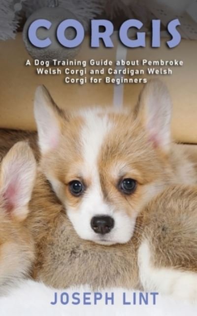 Cover for Joseph Lint · Corgis: A Dog Training Guide about Pembroke Welsh Corgi and Cardigan Welsh Corgi for Beginners (Pocketbok) (2020)