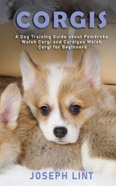 Corgis: A Dog Training Guide about Pembroke Welsh Corgi and Cardigan Welsh Corgi for Beginners - Joseph Lint - Libros - Novelty Publishing LLC - 9781951345396 - 18 de mayo de 2020