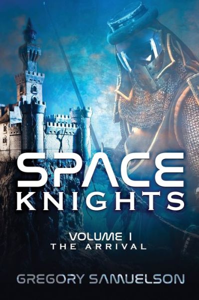 Space Knights: The Arrival - Space Knights - Gregory Samuelson - Books - Light Switch Press - 9781953284396 - March 17, 2021