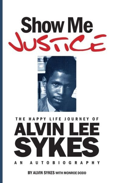 Alvin Sykes · Show Me Justice : The Happy Life Journey of Alvin Lee Sykes (Bog) (2024)