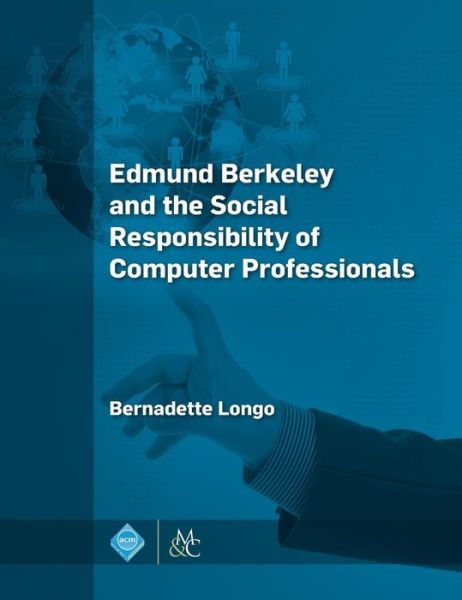 Cover for Bernadette Longo · Edmund Berkeley and the Social Responsibility of Computer Professionals - ACM Books (Hardcover Book) (2015)