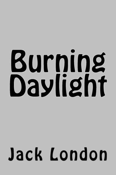 Burning Daylight - Jack London - Boeken - Createspace Independent Publishing Platf - 9781975738396 - 24 augustus 2017