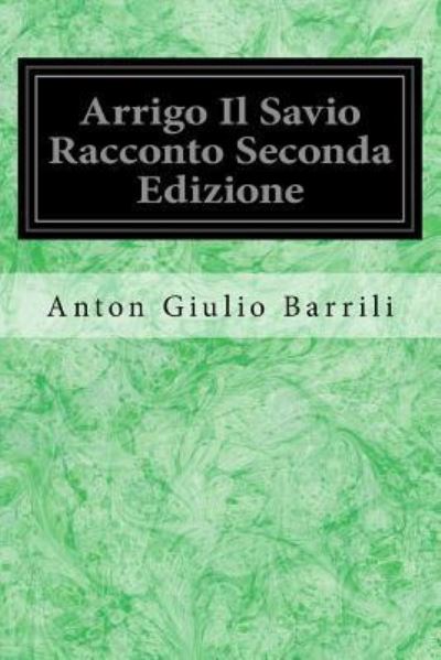 Arrigo Il Savio Racconto Seconda Edizione - Anton Giulio Barrili - Books - Createspace Independent Publishing Platf - 9781976348396 - September 13, 2017